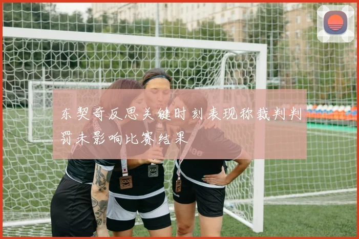 东契奇反思关键时刻表现称裁判判罚未影响比赛结果
